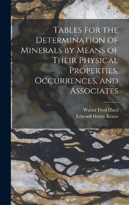 Tables for the Determination of Minerals by Means of Their Physical Properties, Occurrences, and Associates - Edward Henry Kraus, Walter Fred Hunt