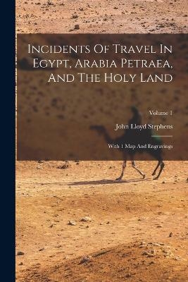 Incidents Of Travel In Egypt, Arabia Petraea, And The Holy Land - John Lloyd Stephens