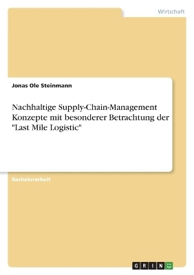 Nachhaltige Supply-Chain-Management Konzepte mit besonderer Betrachtung der "Last Mile Logistic" - Jonas Ole Steinmann