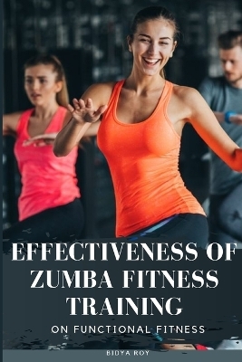 Effectiveness of Zumba Fitness Training on Functional Fitness - Bidya Roy