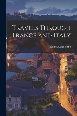 Travels Through France and Italy - Thomas Seccombe