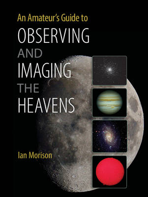 Amateur's Guide to Observing and Imaging the Heavens -  Ian Morison