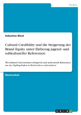 Cultural Credibility und die Steigerung der Brand Equity unter Einbezug jugend- und subkultureller Referenzen - Sebastian Block