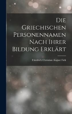 Die Griechischen Personennamen Nach Ihrer Bildung Erklärt - Friedrich Christian August Fick