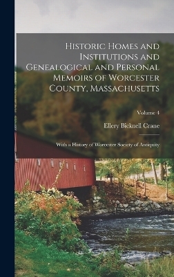 Historic Homes and Institutions and Genealogical and Personal Memoirs of Worcester County, Massachusetts - Ellery Bicknell Crane