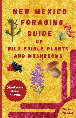 New Mexico Foraging Guide of Wild Edible Plants and Mushrooms - Stephen Fleming