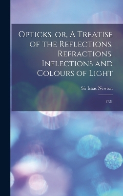 Opticks, or, A Treatise of the Reflections, Refractions, Inflections and Colours of Light - Isaac Newton