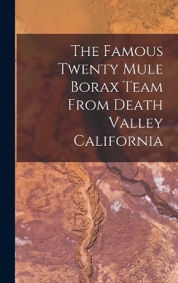 The Famous Twenty Mule Borax Team From Death Valley California -  Anonymous