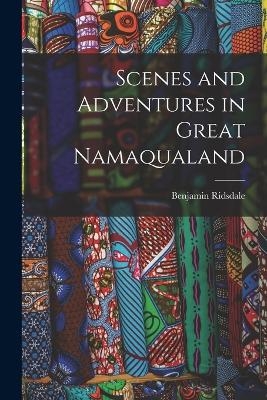 Scenes and Adventures in Great Namaqualand - Benjamin Ridsdale