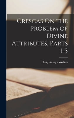 Crescas On the Problem of Divine Attributes, Parts 1-3 - Harry Austryn Wolfson