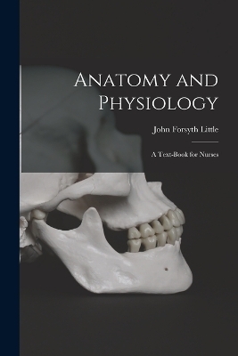 Anatomy and Physiology; a Text-book for Nurses - John Forsyth Little