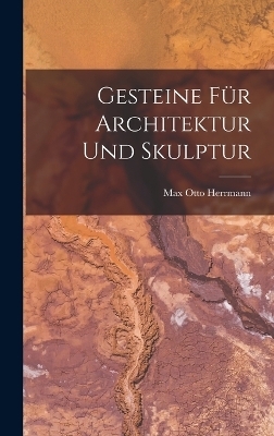 Gesteine für Architektur und Skulptur - Max Otto Herrmann