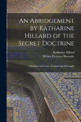 An Abridgement by Katharine Hillard of the Secret Doctrine - Helena Petrovna Blavatsky, Katharine Hillard