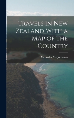 Travels in New Zealand With a Map of the Country - Alexander Marjoribanks