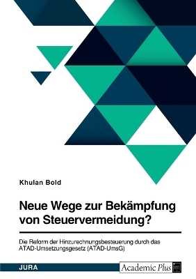 Neue Wege zur BekÃ¤mpfung von Steuervermeidung? Die Reform der Hinzurechnungsbesteuerung durch das ATAD-Umsetzungsgesetz (ATAD-UmsG) - Khulan Bold