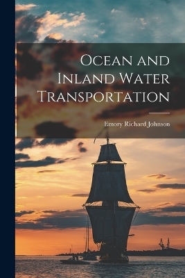 Ocean and Inland Water Transportation - Emory Richard Johnson