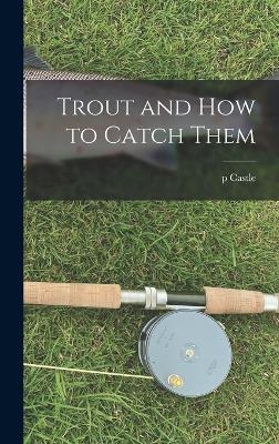 Trout and how to Catch Them - P Castle