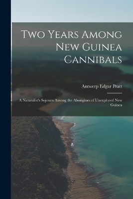 Two Years Among New Guinea Cannibals - Antwerp Edgar Pratt