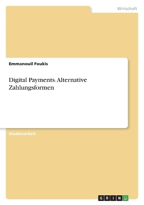 Digital Payments. Alternative Zahlungsformen - Emmanouil Foukis