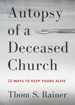 Autopsy of a Deceased Church -  Thom S. Rainer