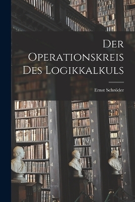 Der Operationskreis Des Logikkalkuls - Ernst Schröder