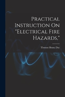 Practical Instruction On "Electrical Fire Hazards," - Thomas Henry Day