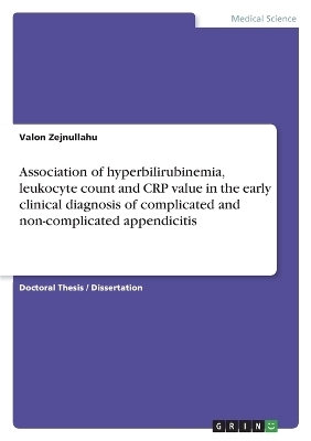 Association of hyperbilirubinemia, leukocyte count and CRP value in the early clinical diagnosis of complicated and non-complicated appendicitis - Valon Zejnullahu