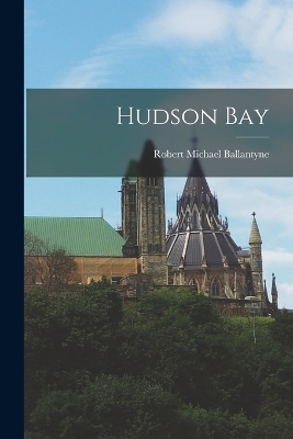 Hudson Bay - Robert Michael Ballantyne
