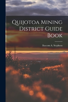 Quijotoa Mining District Guide Book - Bascom A Stephens