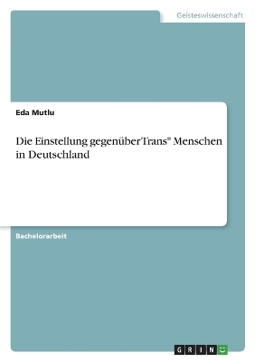 Die Einstellung gegenÃ¼ber Trans* Menschen in Deutschland - Eda Mutlu