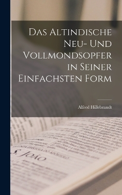 Das Altindische Neu- und Vollmondsopfer in Seiner Einfachsten Form - Alfred Hillebrandt