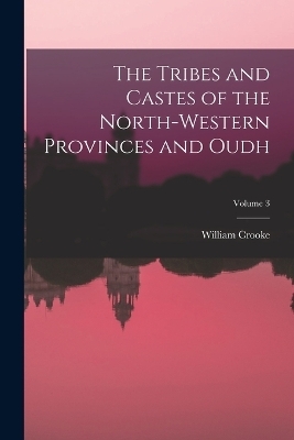 The Tribes and Castes of the North-Western Provinces and Oudh; Volume 3 - William Crooke