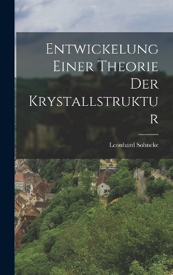 Entwickelung Einer Theorie Der Krystallstruktur - Leonhard Sohncke