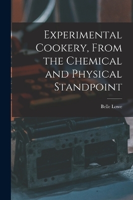 Experimental Cookery, From the Chemical and Physical Standpoint - Belle Lowe