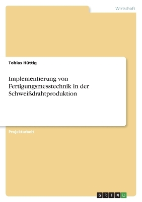 Implementierung von Fertigungsmesstechnik in der SchweiÃdrahtproduktion - Tobias HÃ¼ttig