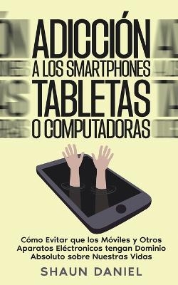 Adicci�n a los Smartphones, Tabletas o Computadoras - Shaun Daniel