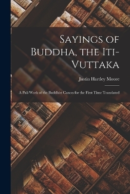 Sayings of Buddha, the Iti-Vuttaka - Justin Hartley Moore