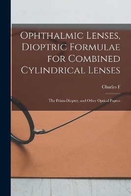 Ophthalmic Lenses, Dioptric Formulae for Combined Cylindrical Lenses - Charles F B 1854 Prentice