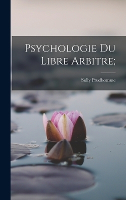 Psychologie Du Libre Arbitre; - Sully Prudhomme 1839-1907