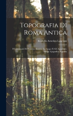 Topografia Di Roma Antica - Rodolfo Amedeo Lanciani