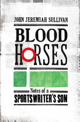 Blood Horses -  John Jeremiah Sullivan