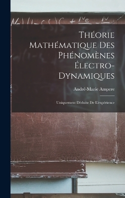 Théorie Mathématique Des Phénomènes Électro-Dynamiques - André-Marie Ampere