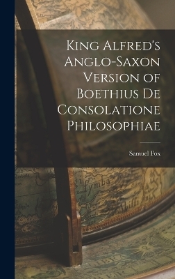 King Alfred's Anglo-Saxon Version of Boethius De Consolatione Philosophiae - Samuel Fox