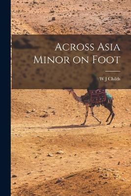 Across Asia Minor on Foot - W J Childs