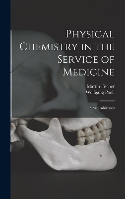 Physical Chemistry in the Service of Medicine - Wolfgang Pauli, Martin Fischer