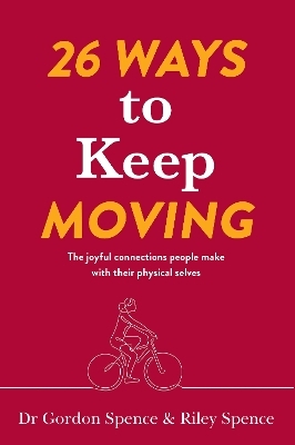 26 WAYS TO KEEP MOVING - Dr Gordon Spence, Riley Spence