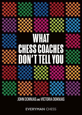 What Chess Coaches Don't Tell You - John Doknjas, Victoria Doknjas