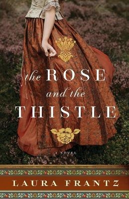 The Rose and the Thistle – A Novel - Laura Frantz