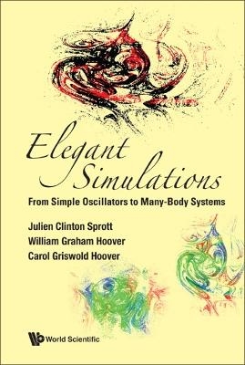 Elegant Simulations: From Simple Oscillators To Many-body Systems - Julien Clinton Sprott, William Graham Hoover, Carol Griswold Hoover