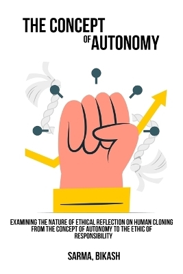 Examining the nature of ethical reflection on human cloning, from the concept of autonomy to the ethic of responsibility - Sarma Bikash